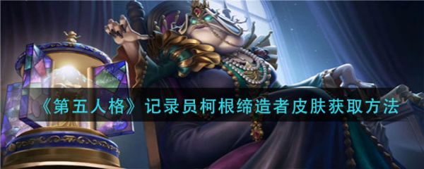 第五人格记录员柯根缔造者皮肤获取方法 具体介绍