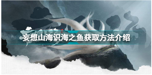 妄想山海识海之鱼   妄想山海识海之鱼获得方法介绍