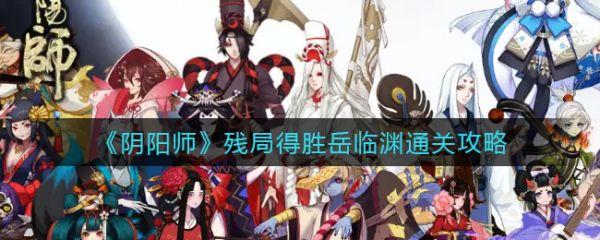 阴阳师残局得胜岳临渊怎么通关 具体介绍